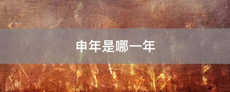 「常识」申年是哪一年