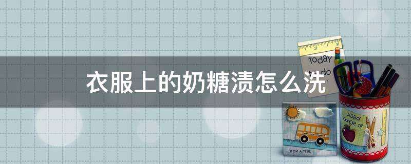 「已解决」衣服上的奶糖渍怎么洗