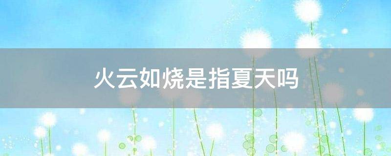 「干货」火云如烧是指夏天吗