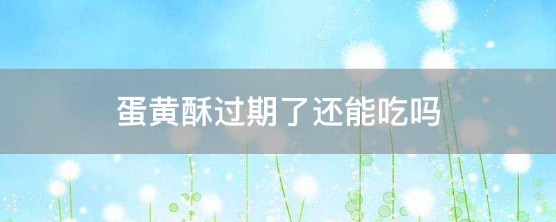 「经验分享」蛋黄酥过期了还能吃吗