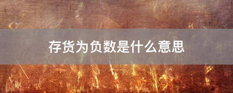 「原创」存货为负数是什么意思