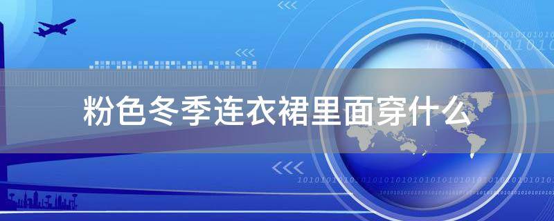 「原创」粉色冬季连衣裙里面穿什么