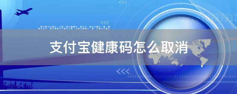 「已解决」支付宝健康码怎么取消