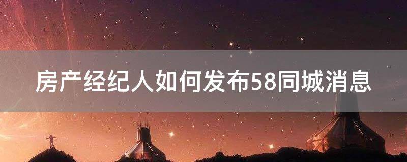 「重点」房产经纪人如何发布58同城消息