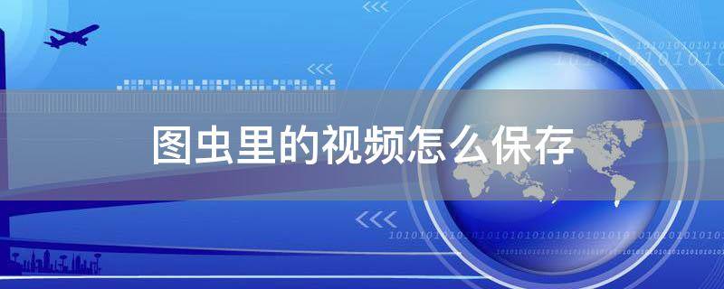「已解决」图虫里的视频怎么保存