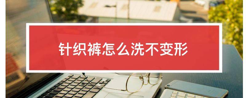 「原创」针织裤怎么洗不变形