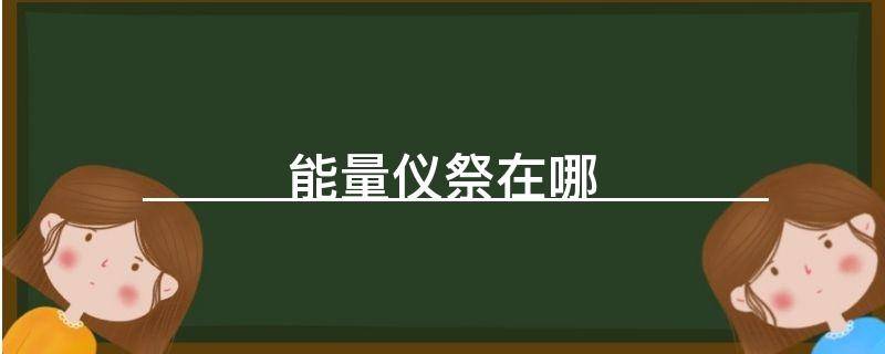 「干货」能量仪祭在哪