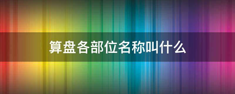 「已解决」算盘各部位名称叫什么